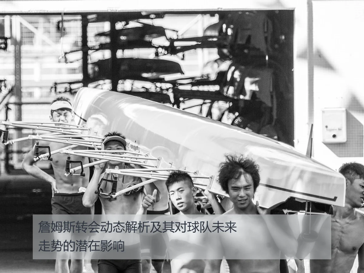詹姆斯转会动态解析及其对球队未来走势的潜在影响